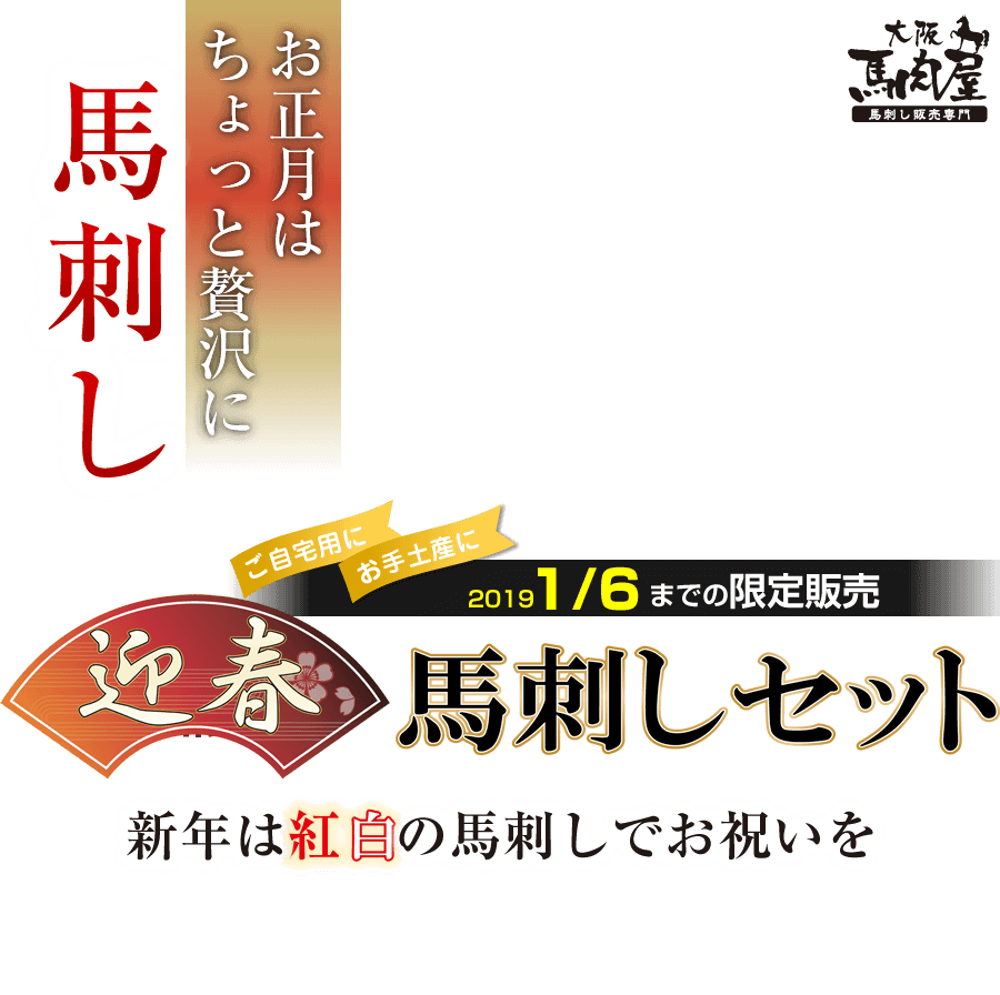 お正月はちょっと贅沢に馬刺し｜ご自宅用に。お手土産に。2019/1/6までの限定販売｜迎春・馬刺しセット｜新年は紅白の馬刺しでお祝いを～ご自宅で、ご親戚・ご友人と。皆様のお集まりにはぜひ、大阪馬肉屋の極上馬刺しをゆったりとご堪能ください。～