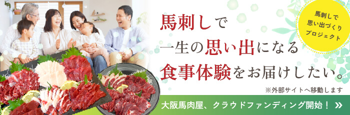 馬刺しで一生の思い出になる食事体験をお届けしたい｜馬刺しで思い出づくりプロジェクト｜大阪馬肉屋 クラウドファンディング開始！（外部サイトへ移動します）