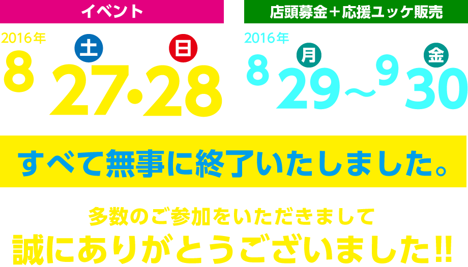 イベント…2016年8/27（土）・28（日）、店頭募金＋応援ユッケ販売…2016年8/29（月）～9/30（金）すべて無事に終了いたしました。多数のご参加をいただきまして誠にありがとうございました!!