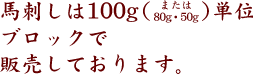 馬刺しは100g(または80g.50g)単位のブロックで販売しております。