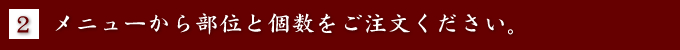 [2] メニューから部位と個数をご注文ください。