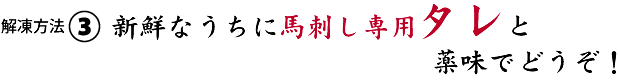 【解凍方法3】新鮮なうちに馬刺し専用タレと薬味でどうぞ！