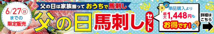 2021年6/10(木)～6/27(日)期間限定【父の日馬刺しセット】→内容・価格をチェック！