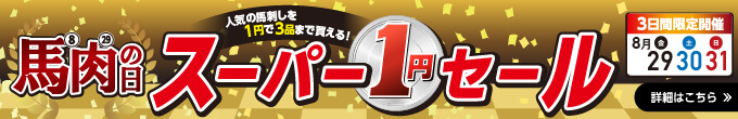 馬肉の日｜スーパー1円セール【3日間限定開催（8/29（金）・30（土）・31（日））】詳しくはこちら