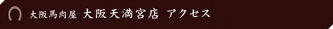 大阪馬肉屋　大阪天満宮店 アクセス