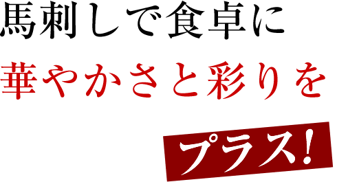 馬刺しで食卓に華やかさと彩りをプラス！