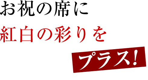 お祝の席に紅白の彩りをプラス！