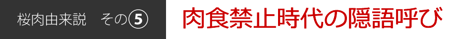 桜肉由来説[その5]肉食禁止時代の隠語呼び